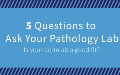 Is Your Dermlab a Good Fit? 5 Questions to Ask a Dermatopathology Lab