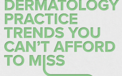Dermatology Practice Trends You Can’t Afford to Miss